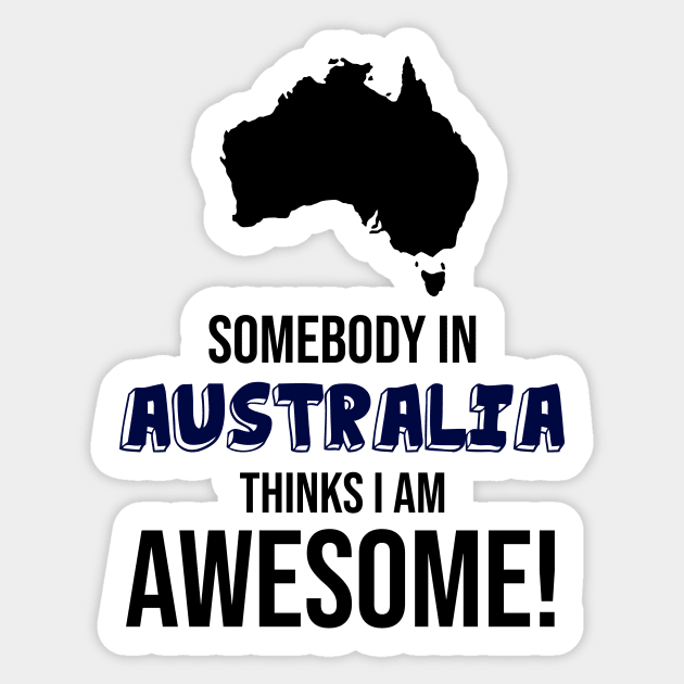 Somebody in Australia Thinks I Am Awesome Sticker by InspiredQuotes